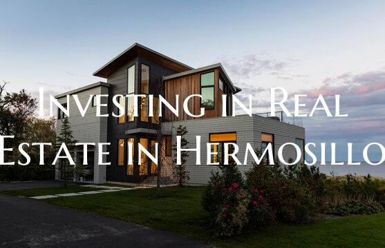 Investing in Real Estate in Hermosillo