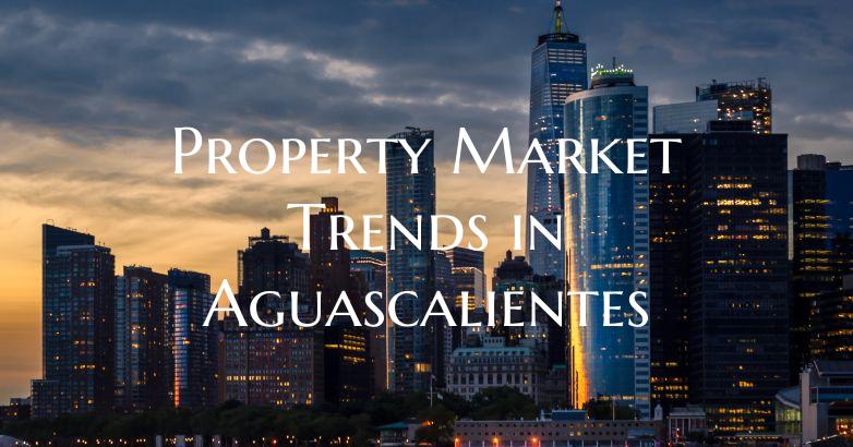 Property Market Trends in Aguascalientes